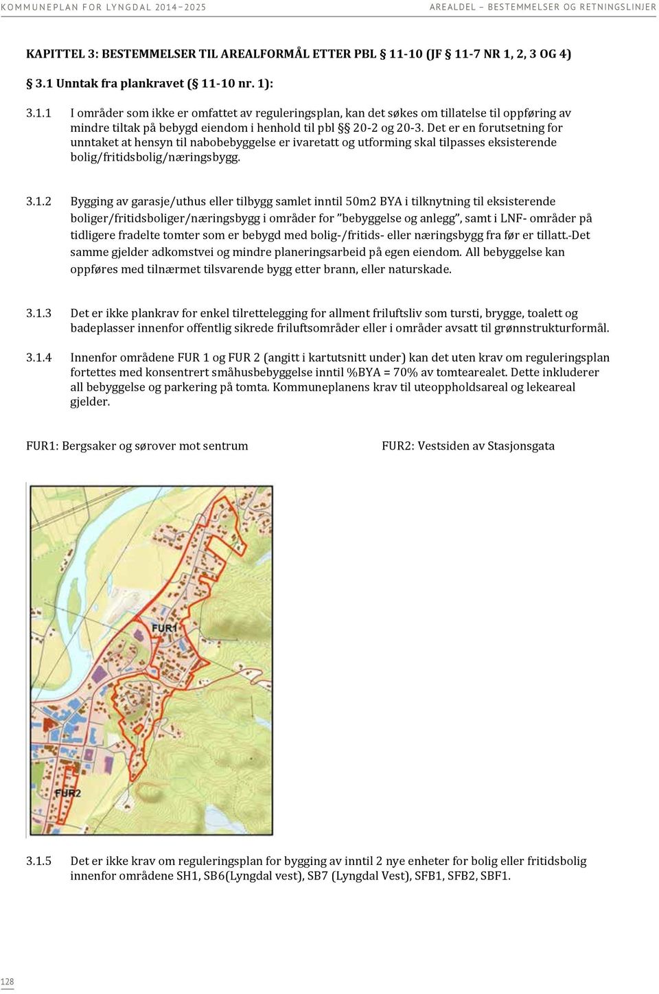 Det er en forutsetning for unntaket at hensyn til nabobebyggelse er ivaretatt og utforming skal tilpasses eksisterende bolig/fritidsbolig/næringsbygg. 3.1.