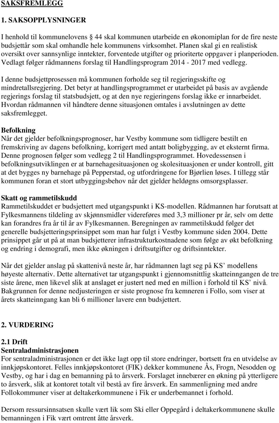 Vedlagt følger rådmannens forslag til Handlingsprogram 2014-2017 med vedlegg. I denne budsjettprosessen må kommunen forholde seg til regjeringsskifte og mindretallsregjering.