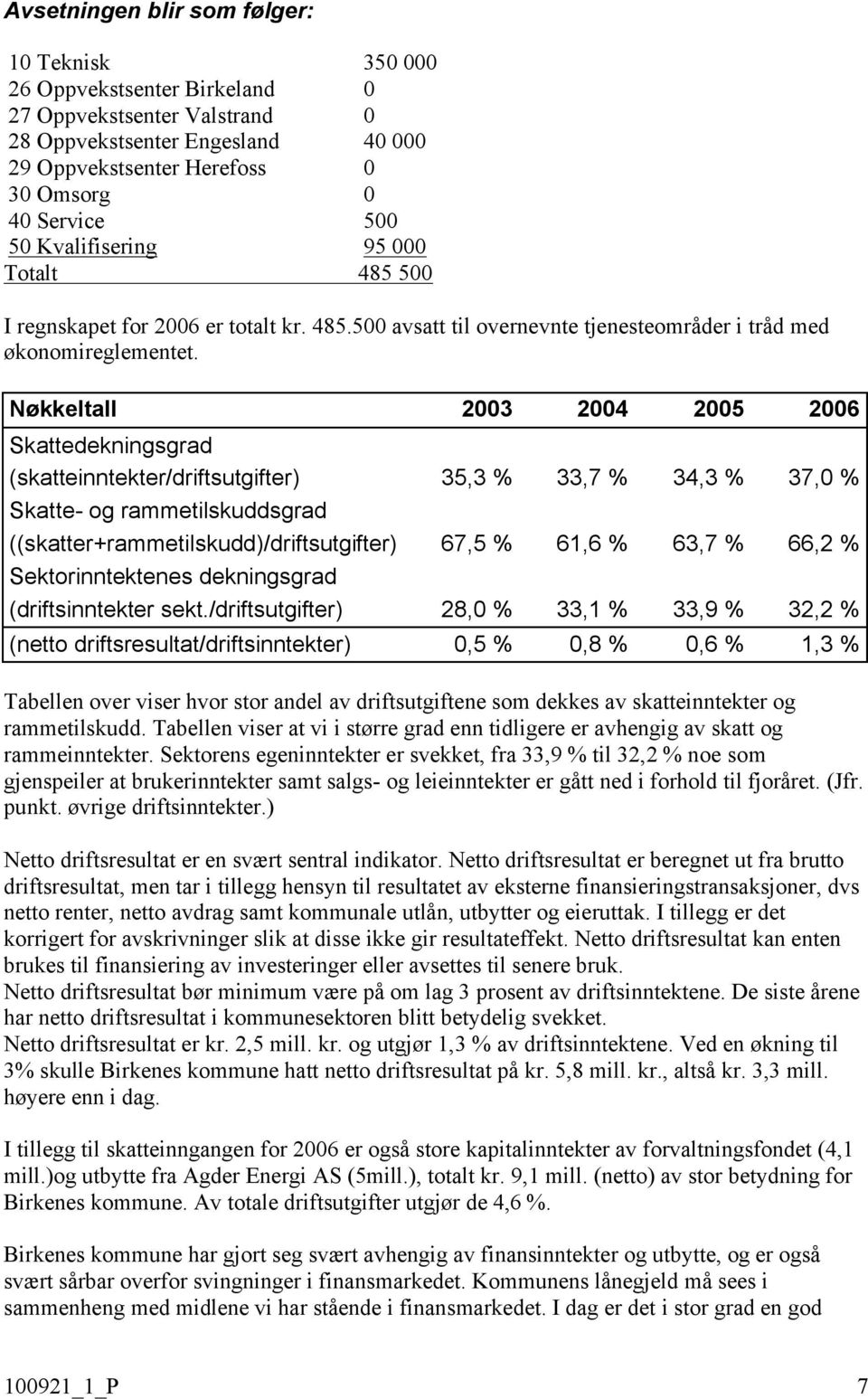 Nøkkeltall 23 Skattedekningsgrad (skatteinntekter/driftsutgifter) 35,3 % 33,7 % 34,3 % 37, % Skatte- og rammetilskuddsgrad ((skatter+rammetilskudd)/driftsutgifter) 67,5 % 61,6 % 63,7 % 66,2 %