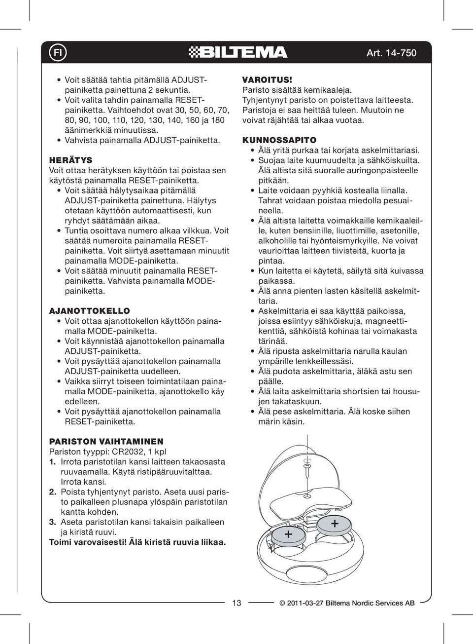 HERÄTYS Voit ottaa herätyksen käyttöön tai poistaa sen käytöstä painamalla RESET-painiketta. Voit säätää hälytysaikaa pitämällä ADJUST-painiketta painettuna.