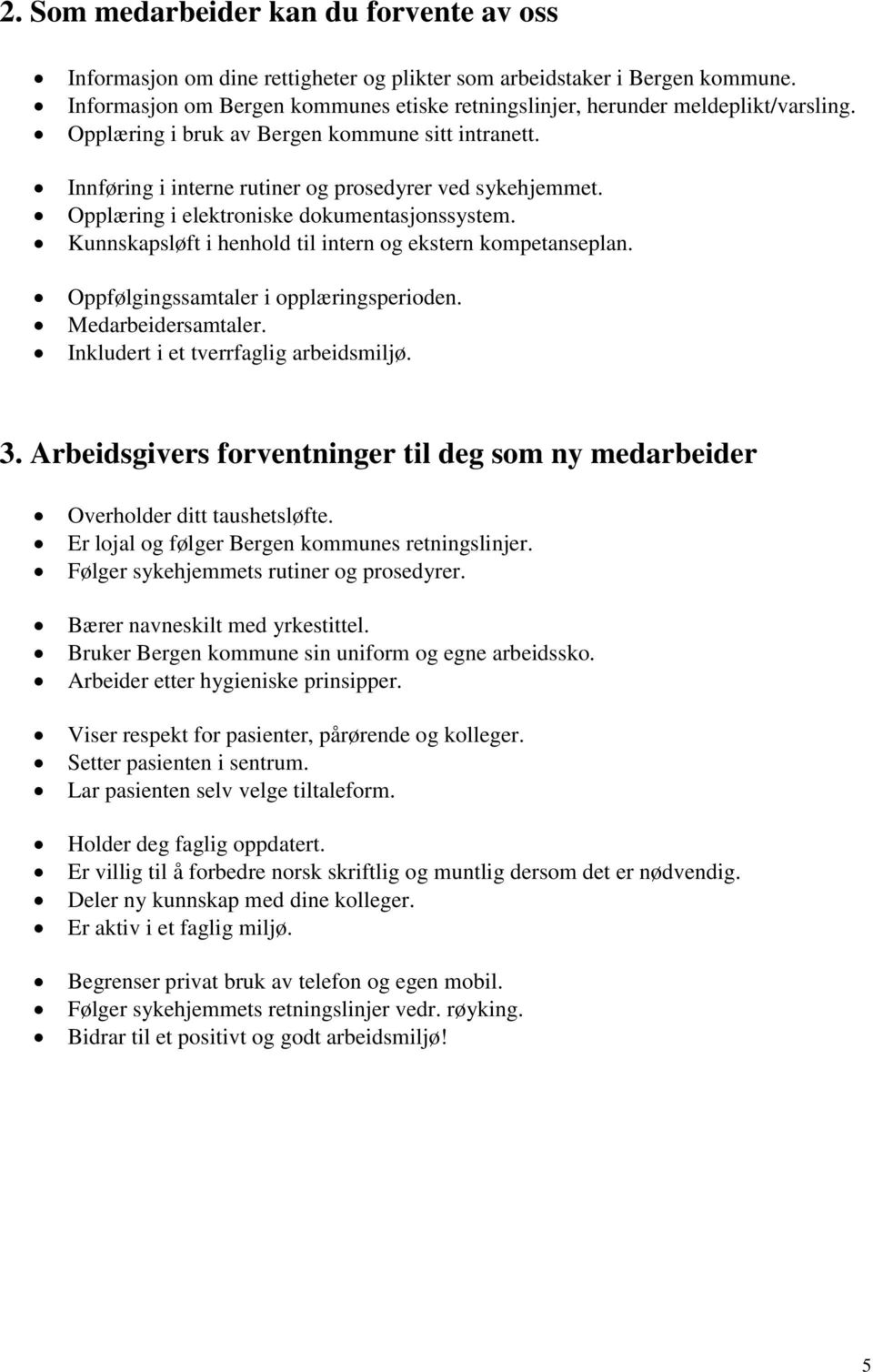 Opplæring i elektroniske dokumentasjonssystem. Kunnskapsløft i henhold til intern og ekstern kompetanseplan. Oppfølgingssamtaler i opplæringsperioden. Medarbeidersamtaler.