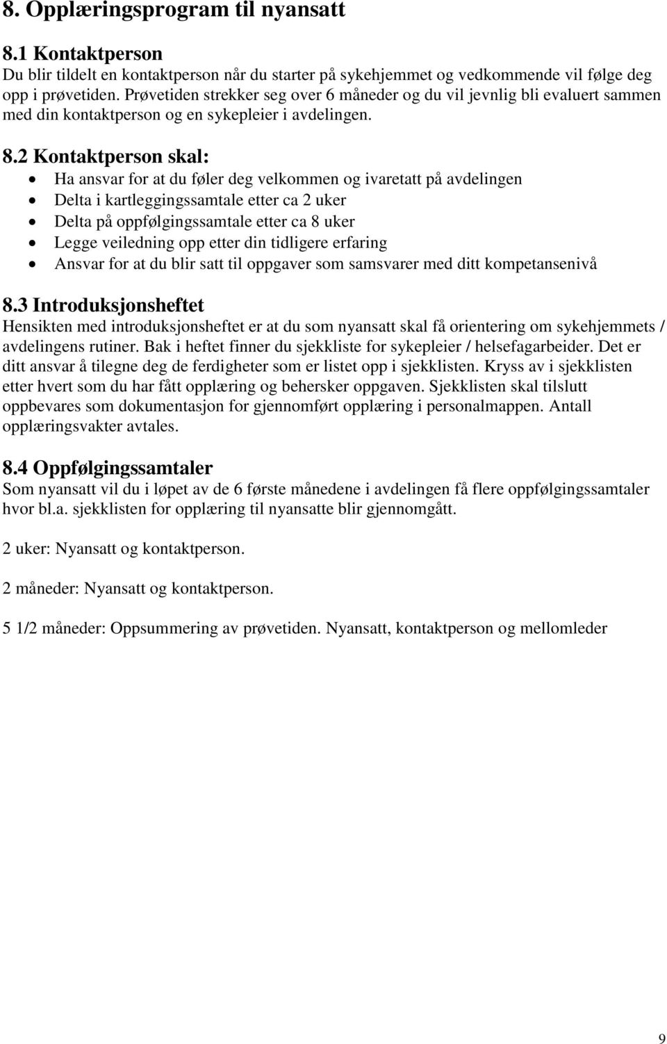 2 Kontaktperson skal: Ha ansvar for at du føler deg velkommen og ivaretatt på avdelingen Delta i kartleggingssamtale etter ca 2 uker Delta på oppfølgingssamtale etter ca 8 uker Legge veiledning opp