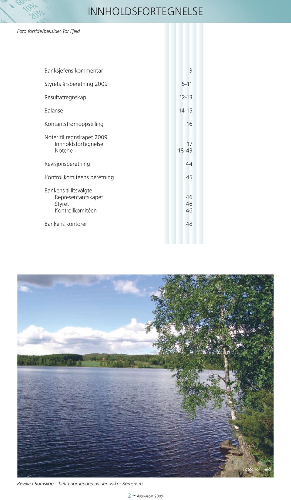 18-43 Revisjonsberetning 44 Kontrollkomitéens beretning 45 Bankens tillitsvalgte Representantskapet 46 Styret 46
