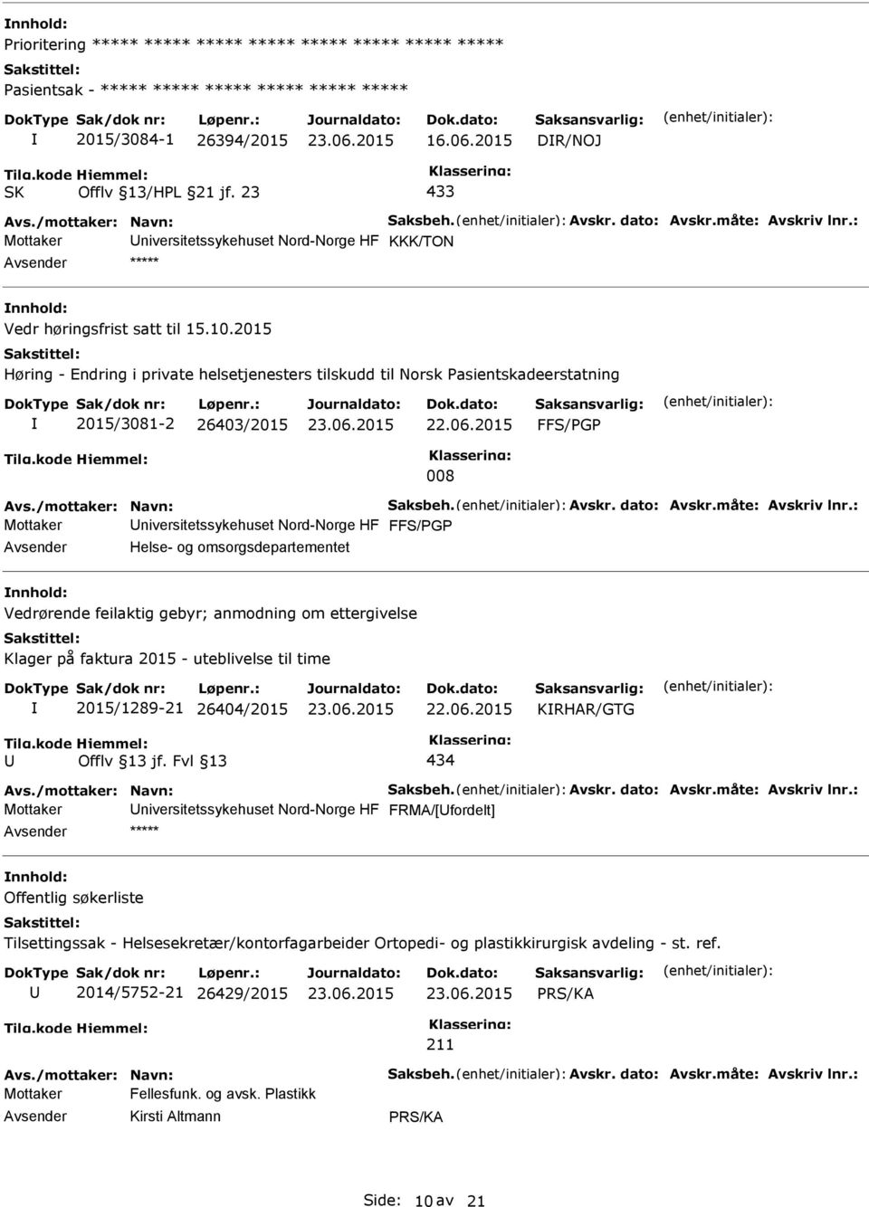 2015 Høring - Endring i private helsetjenesters tilskudd til Norsk asientskadeerstatning 2015/3081-2 26403/2015 FFS/G 008 Avs./mottaker: Navn: Saksbeh. Avskr. dato: Avskr.måte: Avskriv lnr.