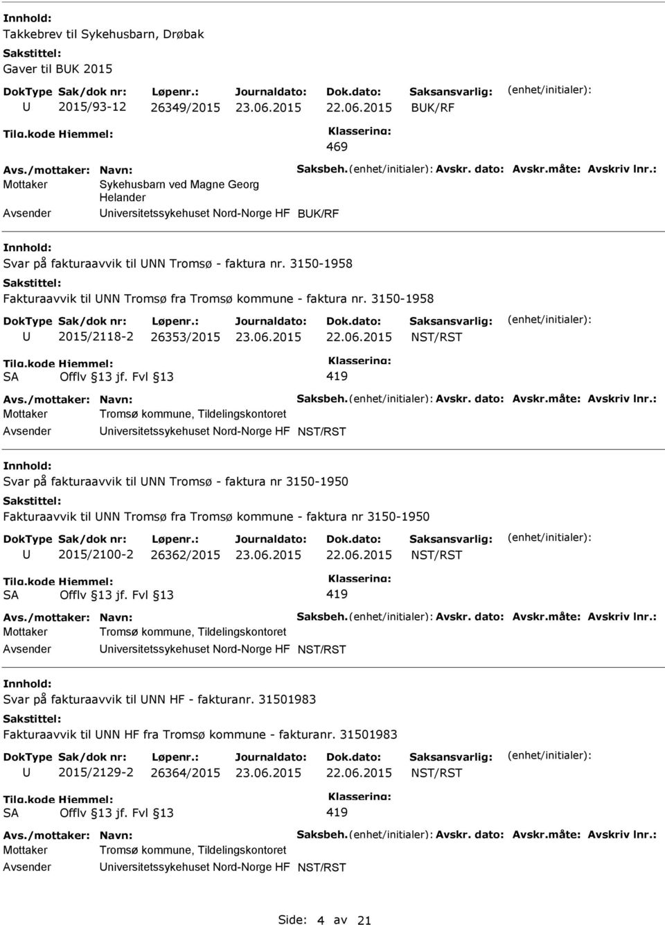 3150-1958 Fakturaavvik til NN Tromsø fra Tromsø kommune - faktura nr. 3150-1958 2015/8-2 26353/2015 SA 419 Avs./mottaker: Navn: Saksbeh. Avskr. dato: Avskr.måte: Avskriv lnr.