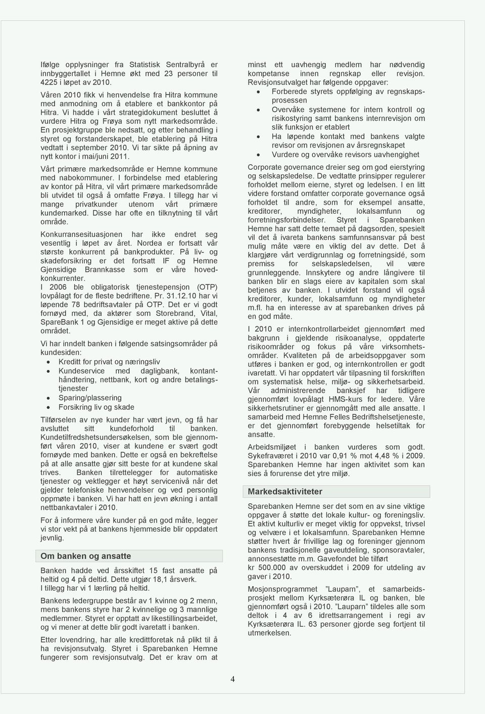 En prosjektgruppe ble nedsatt, og etter behandling i styret og forstanderskapet, ble etablering på Hitra vedtatt i september 2010. Vi tar sikte på åpning av nytt kontor i mai/juni 2011.