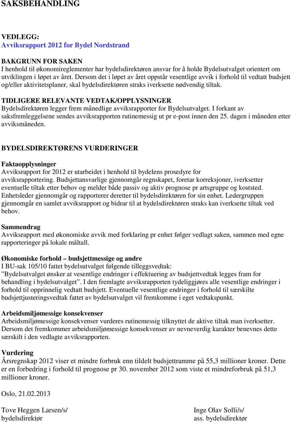 TIDLIGERE RELEVANTE VEDTAK/OPPLYSNINGER Bydelsdirektøren legger frem månedlige avviksrapporter for Bydelsutvalget.