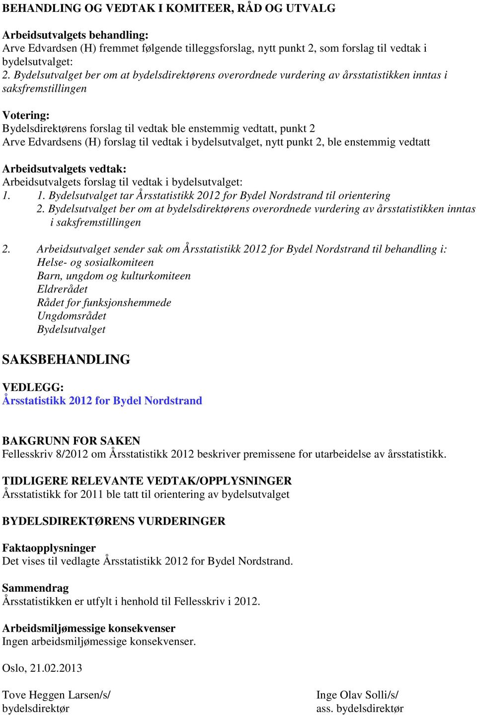 Edvardsens (H) forslag til vedtak i bydelsutvalget, nytt punkt 2, ble enstemmig vedtatt Arbeidsutvalgets vedtak: Arbeidsutvalgets forslag til vedtak i bydelsutvalget: 1.