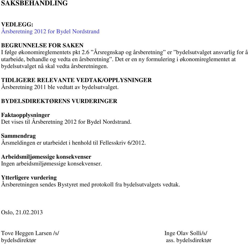 Det er en ny formulering i økonomireglementet at bydelsutvalget nå skal vedta årsberetningen. TIDLIGERE RELEVANTE VEDTAK/OPPLYSNINGER Årsberetning 2011 ble vedtatt av bydelsutvalget.