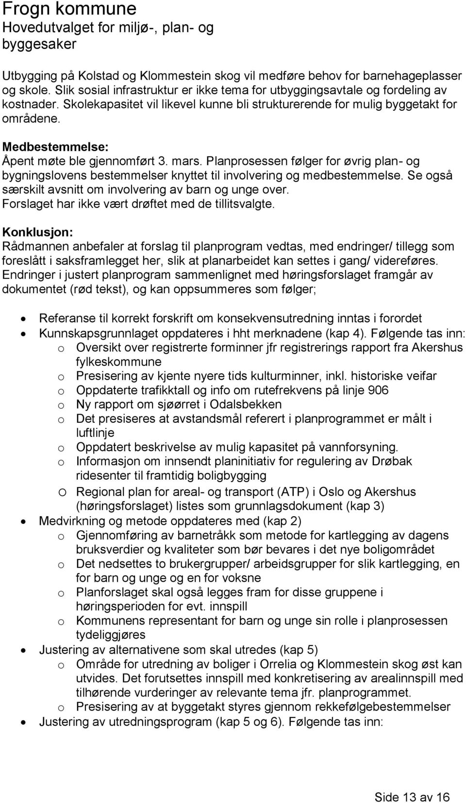 Planprosessen følger for øvrig plan- og bygningslovens bestemmelser knyttet til involvering og medbestemmelse. Se også særskilt avsnitt om involvering av barn og unge over.