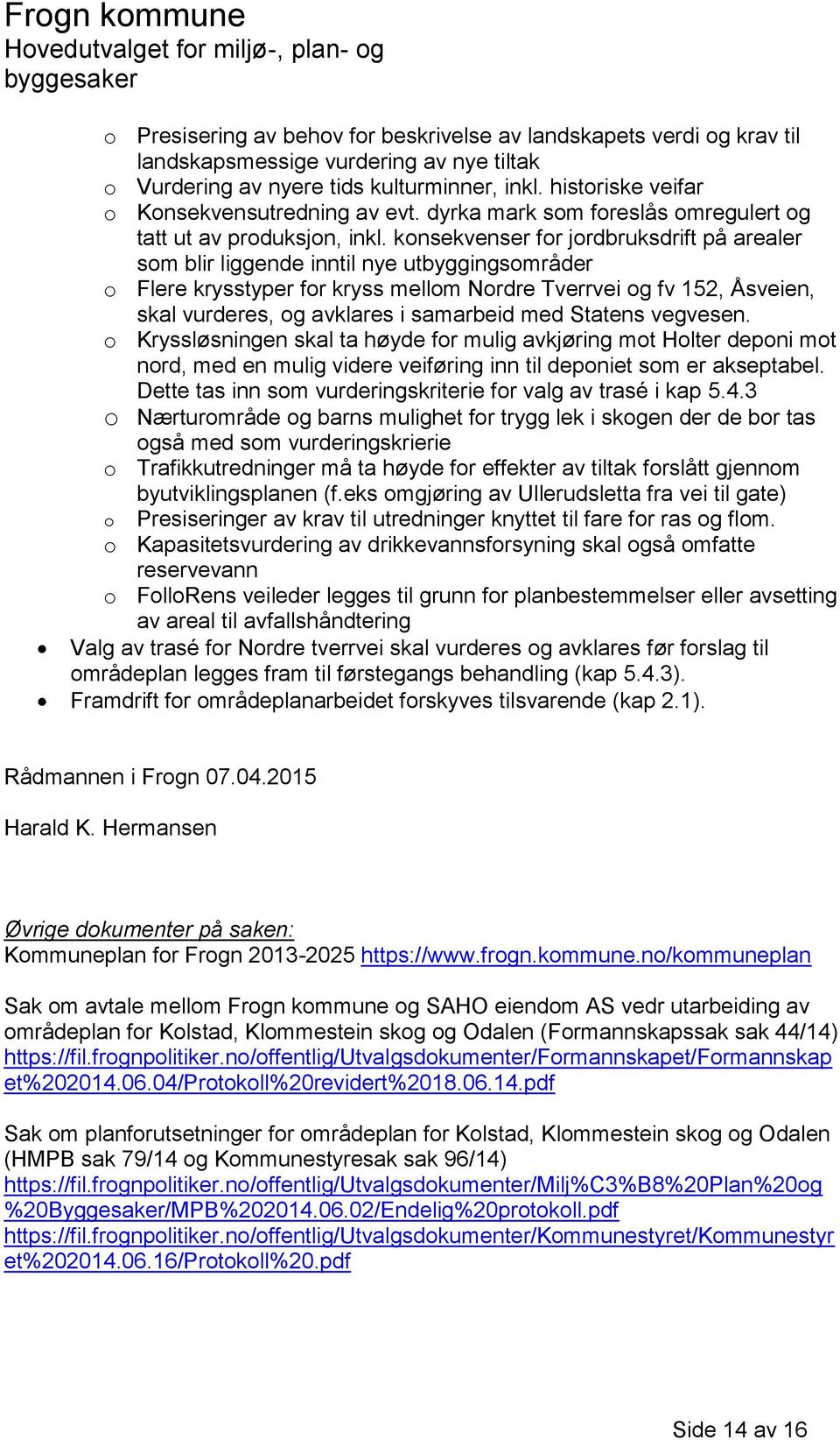 konsekvenser for jordbruksdrift på arealer som blir liggende inntil nye utbyggingsområder o Flere krysstyper for kryss mellom Nordre Tverrvei og fv 152, Åsveien, skal vurderes, og avklares i