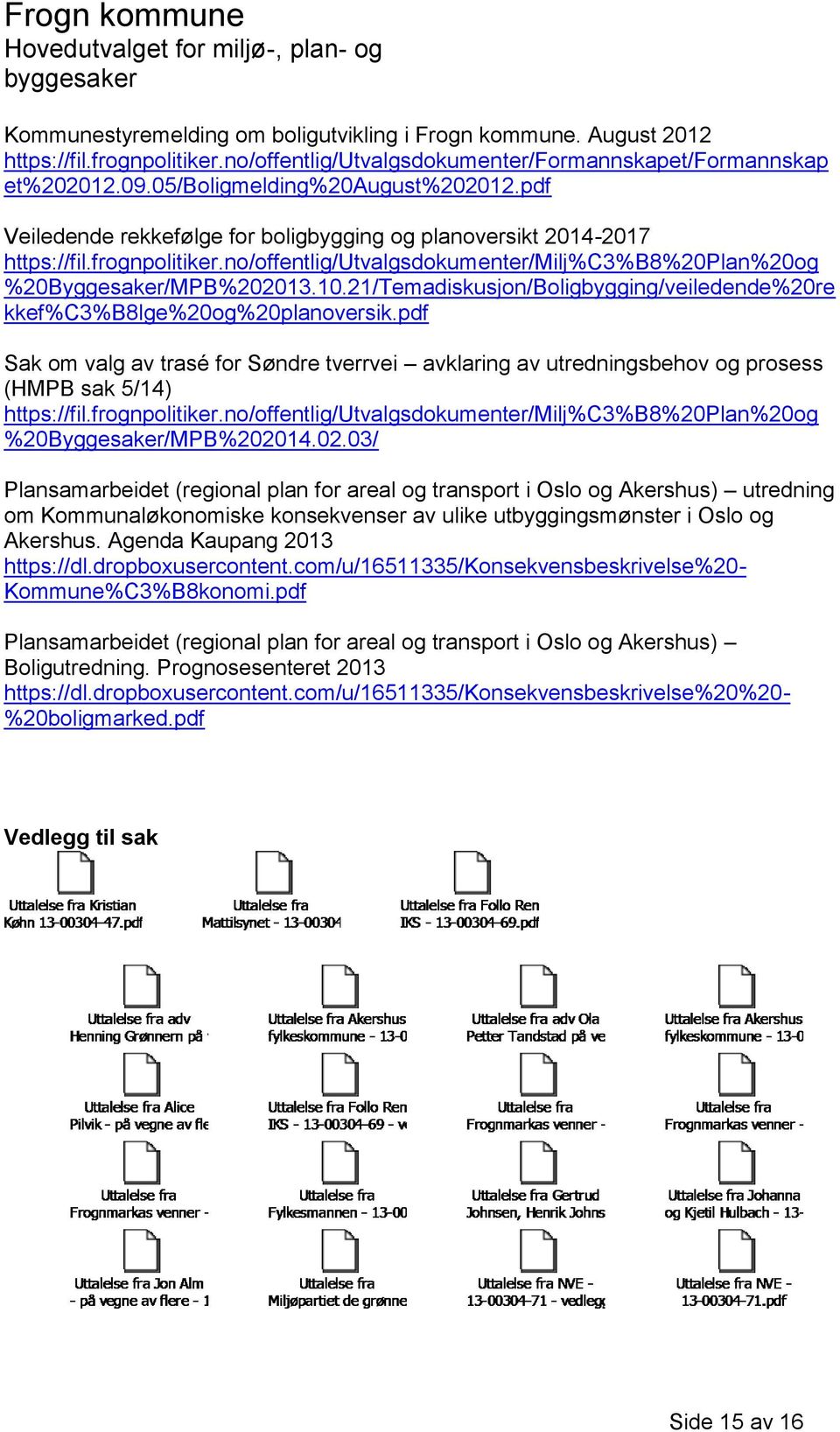 21/Temadiskusjon/Boligbygging/veiledende%20re kkef%c3%b8lge%20og%20planoversik.pdf Sak om valg av trasé for Søndre tverrvei avklaring av utredningsbehov og prosess (HMPB sak 5/14) https://fil.