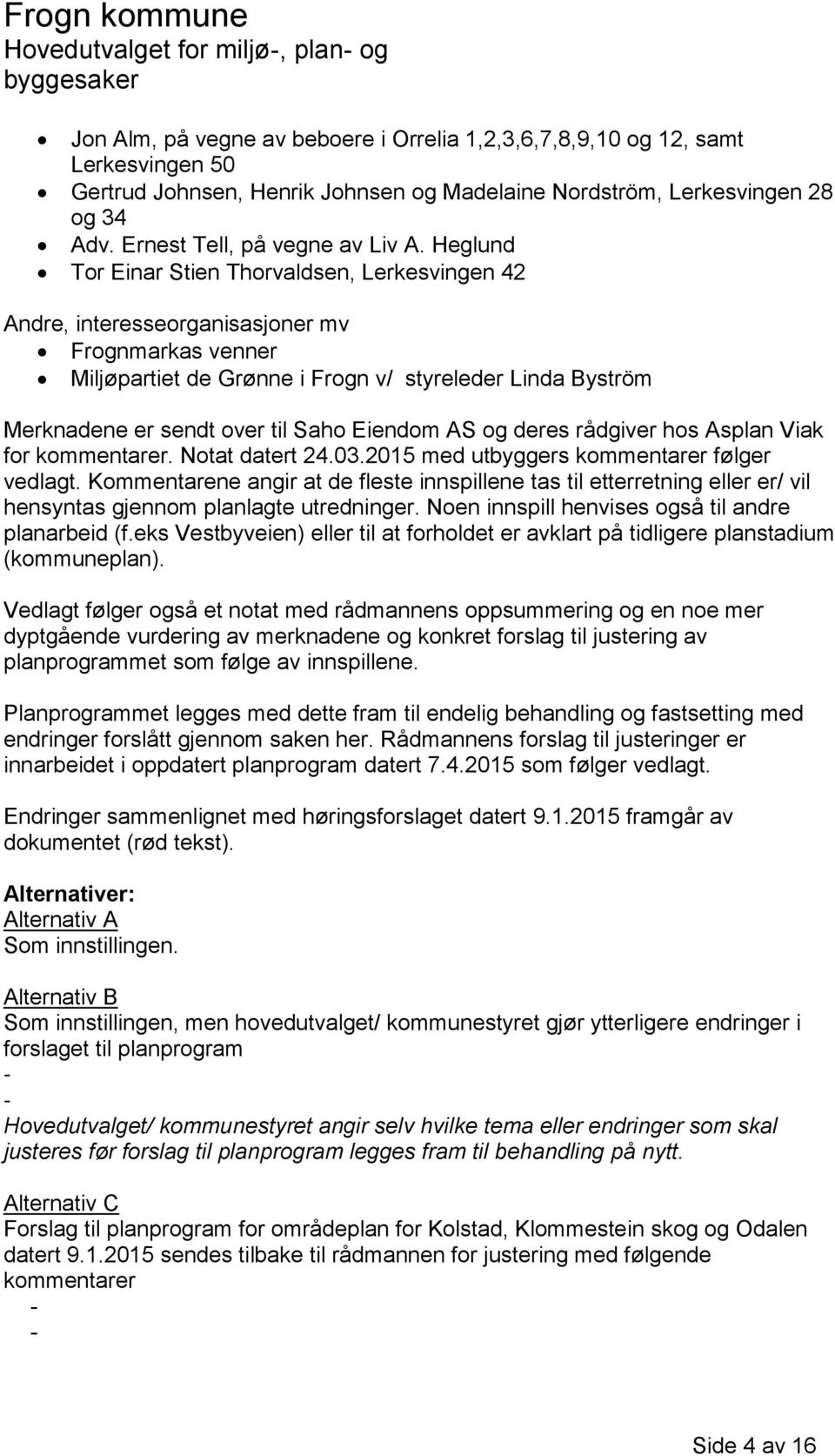 Eiendom AS og deres rådgiver hos Asplan Viak for kommentarer. Notat datert 24.03.2015 med utbyggers kommentarer følger vedlagt.