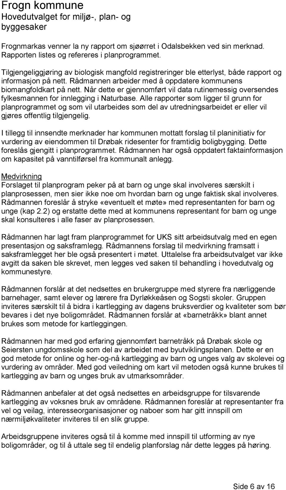 Når dette er gjennomført vil data rutinemessig oversendes fylkesmannen for innlegging i Naturbase.