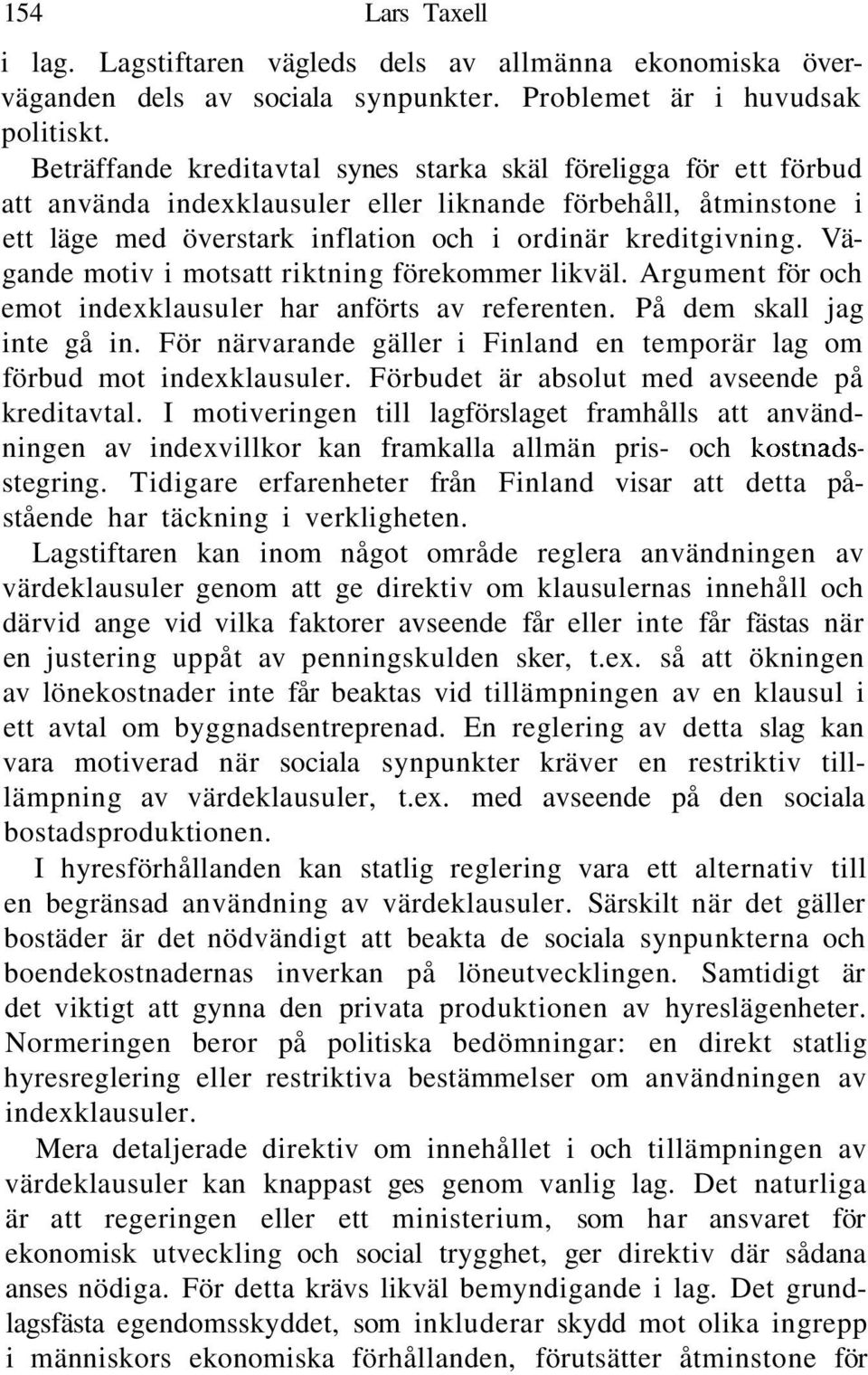 Vägande motiv i motsatt riktning förekommer likväl. Argument för och emot indexklausuler har anförts av referenten. På dem skall jag inte gå in.