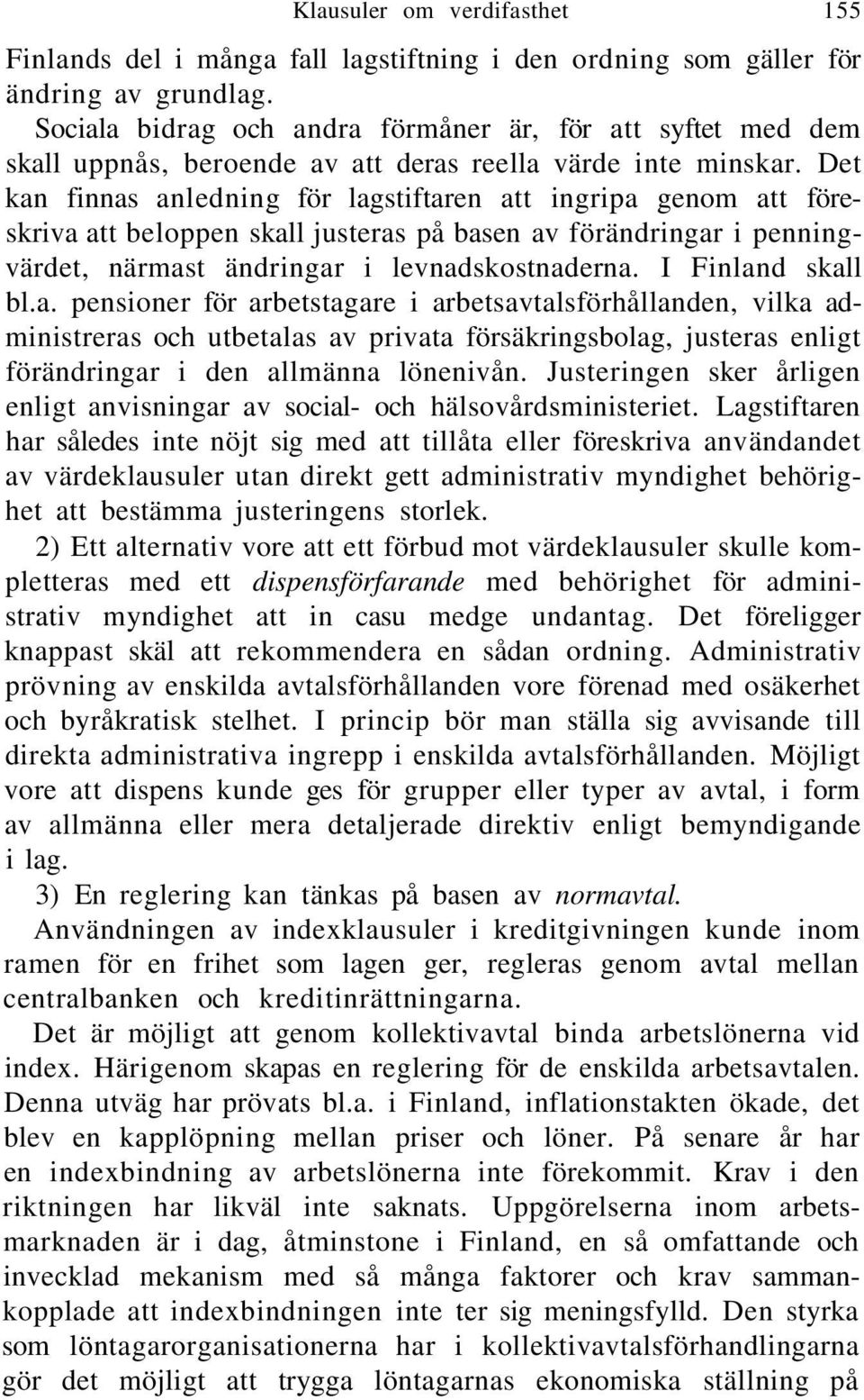 Det kan finnas anledning för lagstiftaren att ingripa genom att föreskriva att beloppen skall justeras på basen av förändringar i penningvärdet, närmast ändringar i levnadskostnaderna.