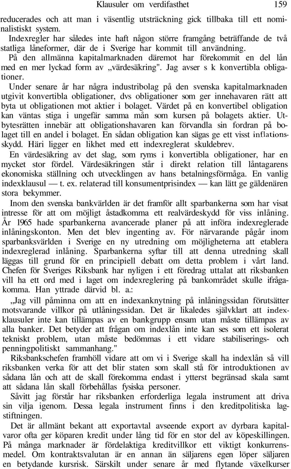 På den allmänna kapitalmarknaden däremot har förekommit en del lån med en mer lyckad form av värdesäkring". Jag avser s k konvertibla obligationer.