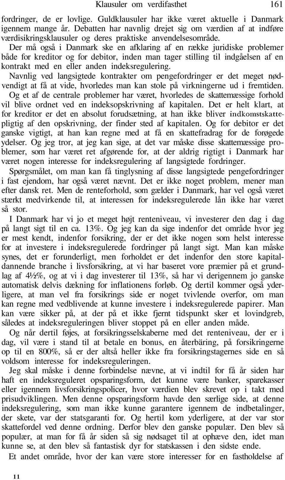 Der må også i Danmark ske en afklaring af en række juridiske problemer både for kreditor og for debitor, inden man tager stilling til indgåelsen af en kontrakt med en eller anden indeksregulering.