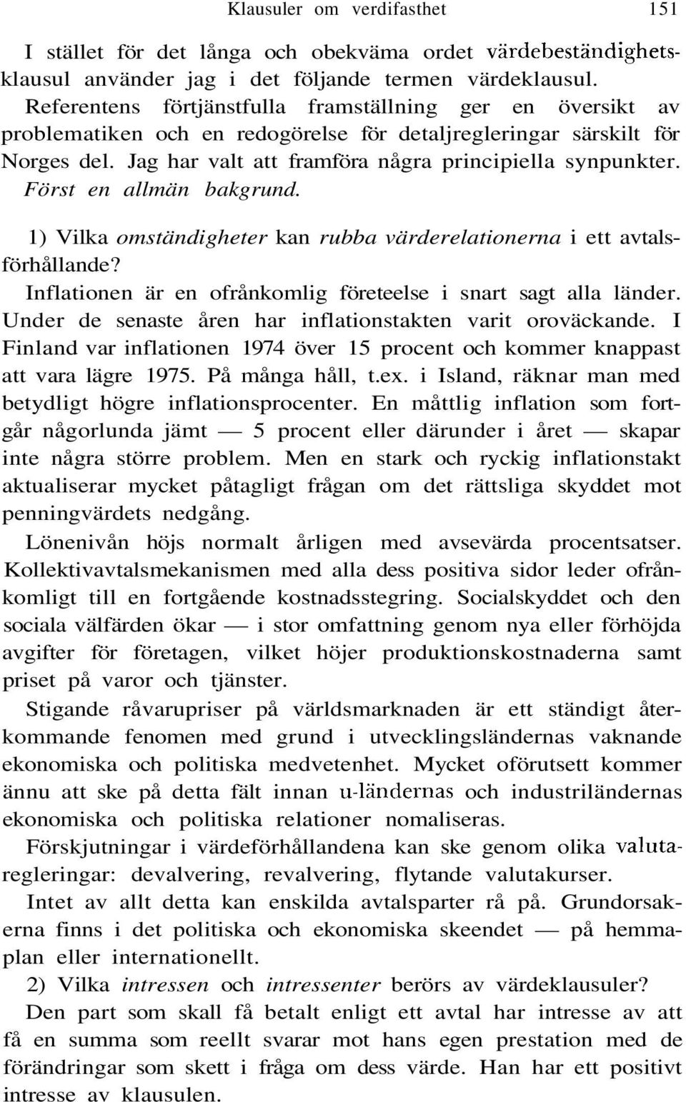 Först en allmän bakgrund. 1) Vilka omständigheter kan rubba värderelationerna i ett avtalsförhållande? Inflationen är en ofrånkomlig företeelse i snart sagt alla länder.