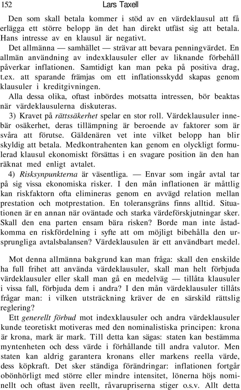 Alla dessa olika, oftast inbördes motsatta intressen, bör beaktas när värdeklausulerna diskuteras. 3) Kravet på rättssäkerhet spelar en stor roll.