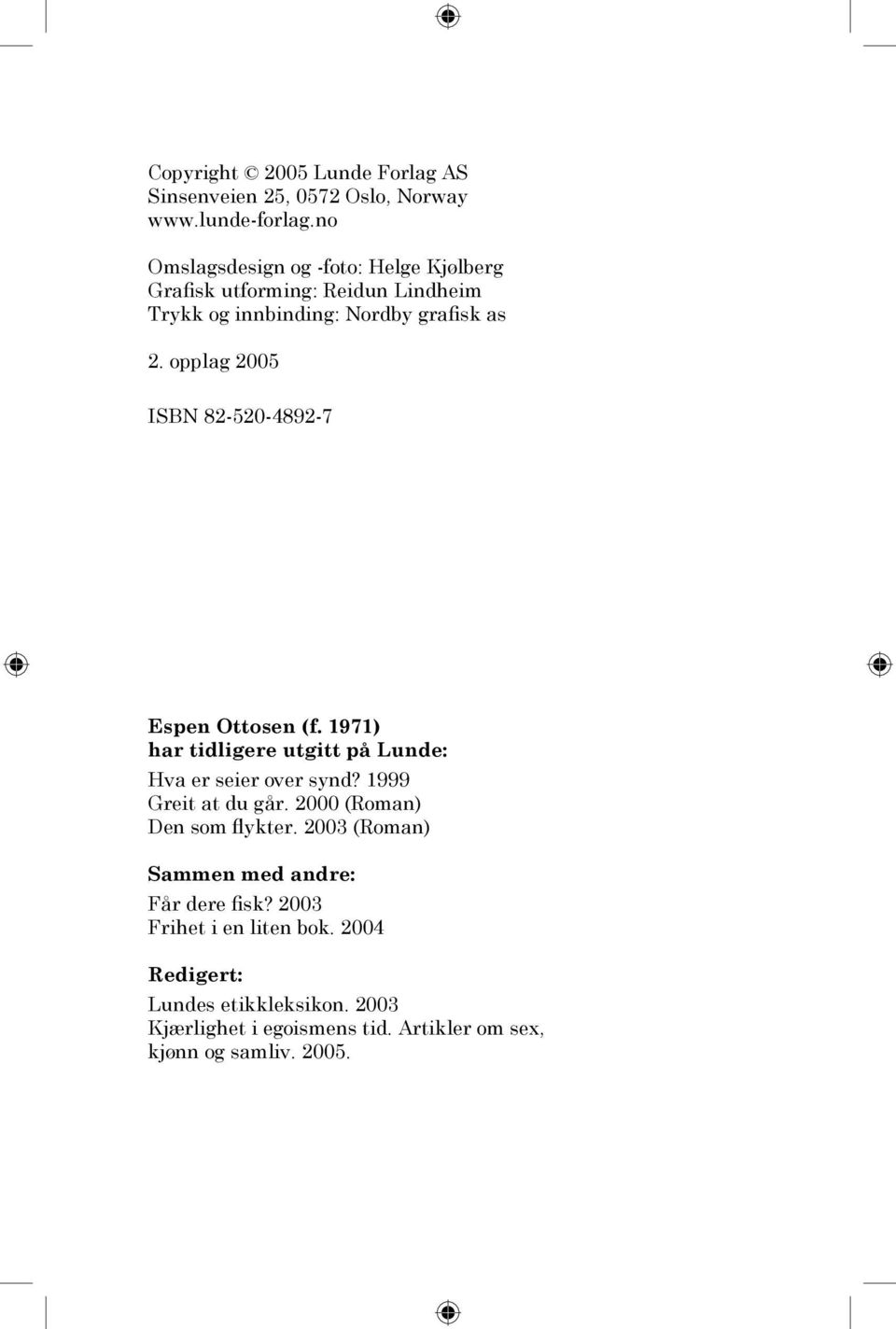 opplag 2005 ISBN 82-520-4892-7 Espen Ottosen (f. 1971) har tidligere utgitt på Lunde: Hva er seier over synd? 1999 Greit at du går.