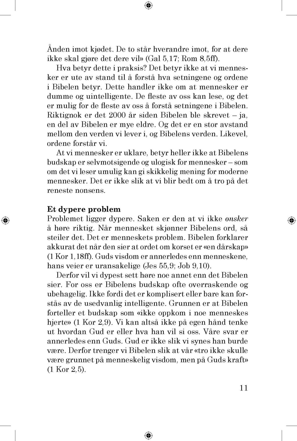 De fleste av oss kan lese, og det er mulig for de fleste av oss å forstå setningene i Bibelen. Riktignok er det 2000 år siden Bibelen ble skrevet ja, en del av Bibelen er mye eldre.