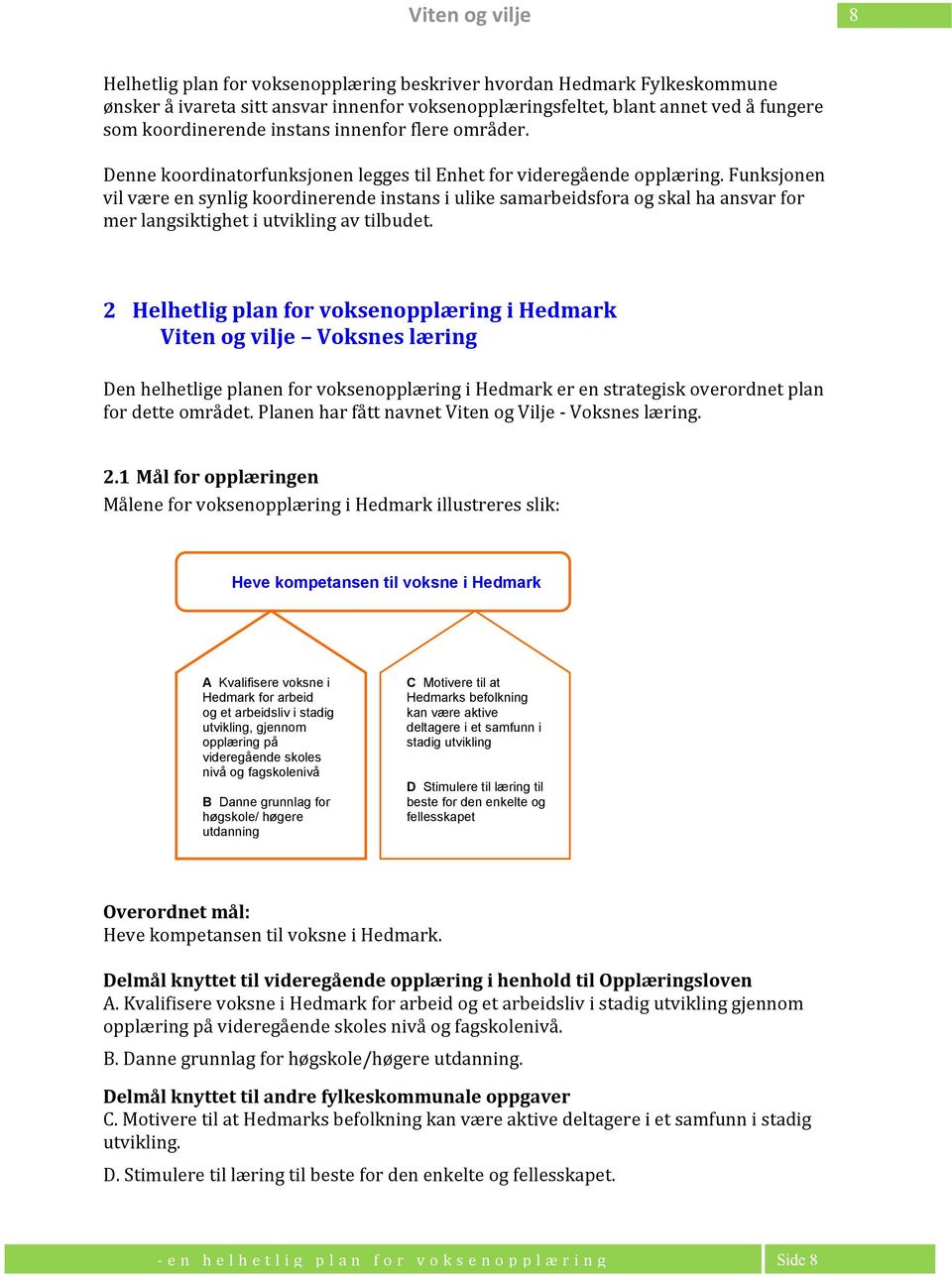 2 Helhetlig plan for voksen i Viten og vilje Voksnes læring Den helhetlige planen for voksen i er en strategisk overordnet plan for dette området.