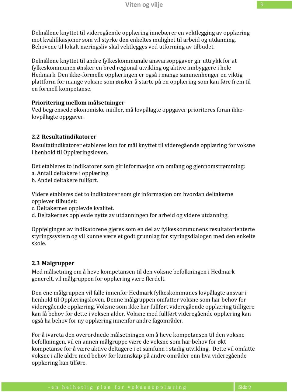 Delmålene knyttet til andre fylkeskommunale ansvarsoppgaver gir uttrykk for at fylkeskommunen ønsker en bred regional utvikling og aktive innbyggere i hele.