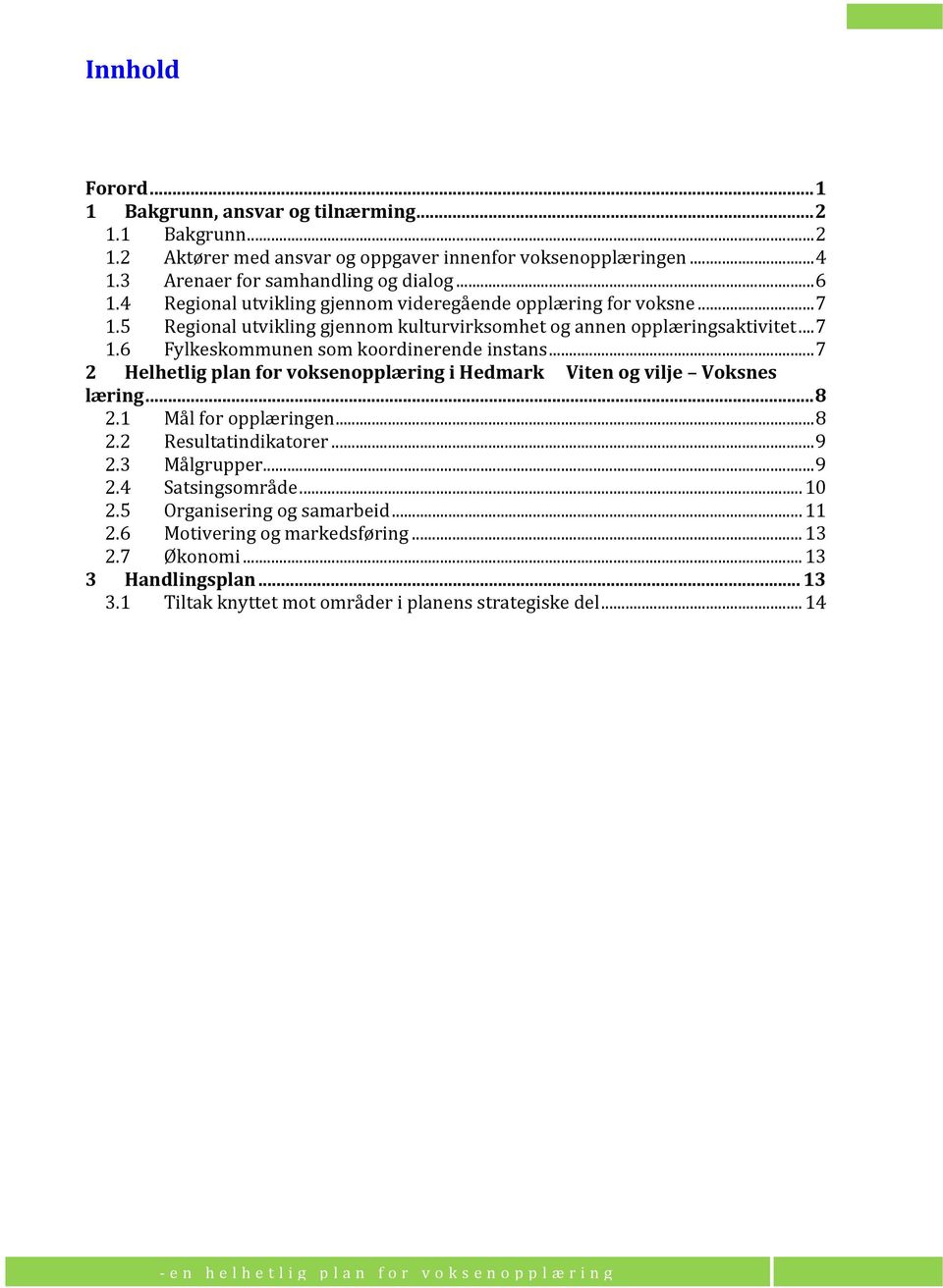 .. 7 2 Helhetlig plan for voksen i Viten og vilje Voksnes læring... 8 2.1 Mål for en... 8 2.2 Resultatindikatorer... 9 2.3 Målgrupper... 9 2.4 Satsingsområde... 10 2.