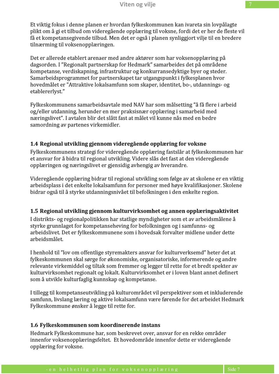 I Regionalt partnerskap for samarbeides det på områdene kompetanse, verdiskapning, infrastruktur og konkurransedyktige byer og steder.