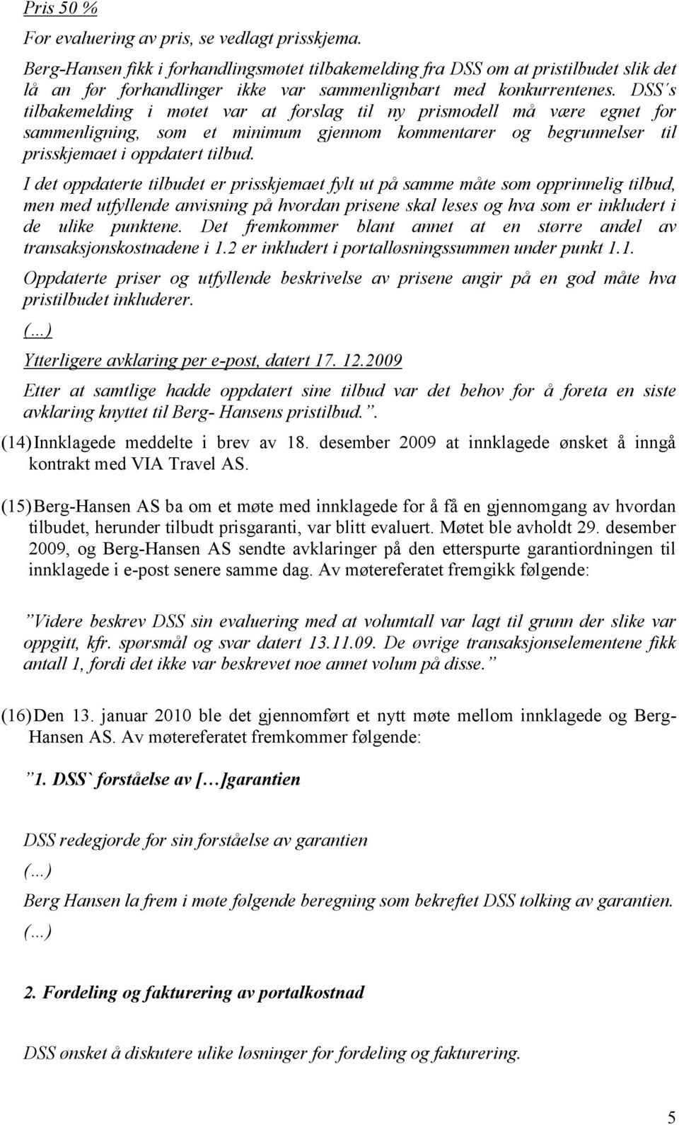 DSS s tilbakemelding i møtet var at forslag til ny prismodell må være egnet for sammenligning, som et minimum gjennom kommentarer og begrunnelser til prisskjemaet i oppdatert tilbud.