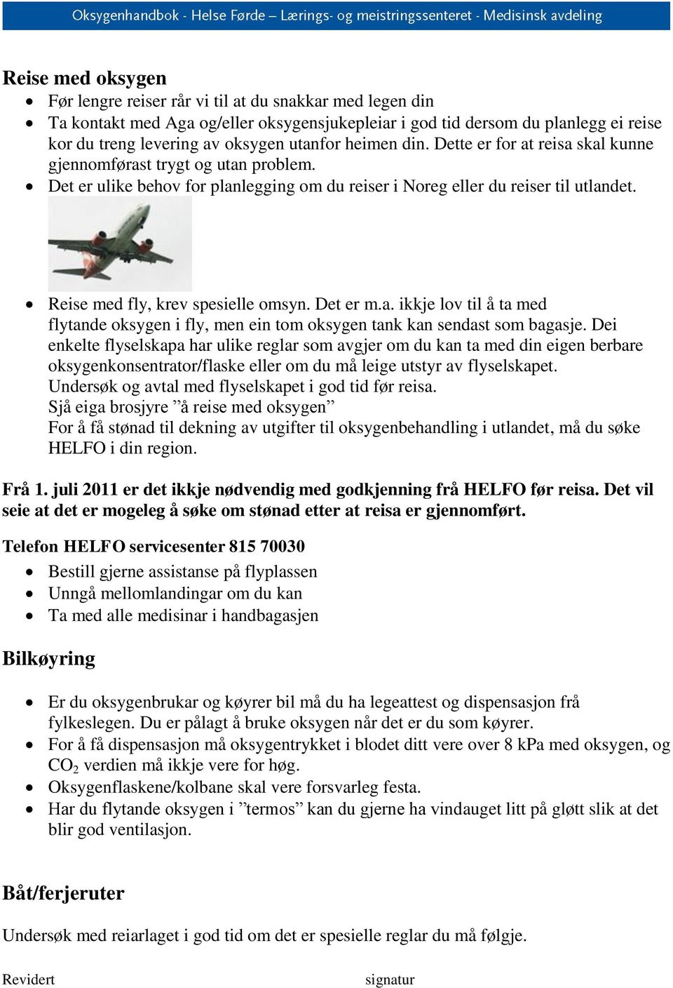 Reise med fly, krev spesielle omsyn. Det er m.a. ikkje lov til å ta med flytande oksygen i fly, men ein tom oksygen tank kan sendast som bagasje.