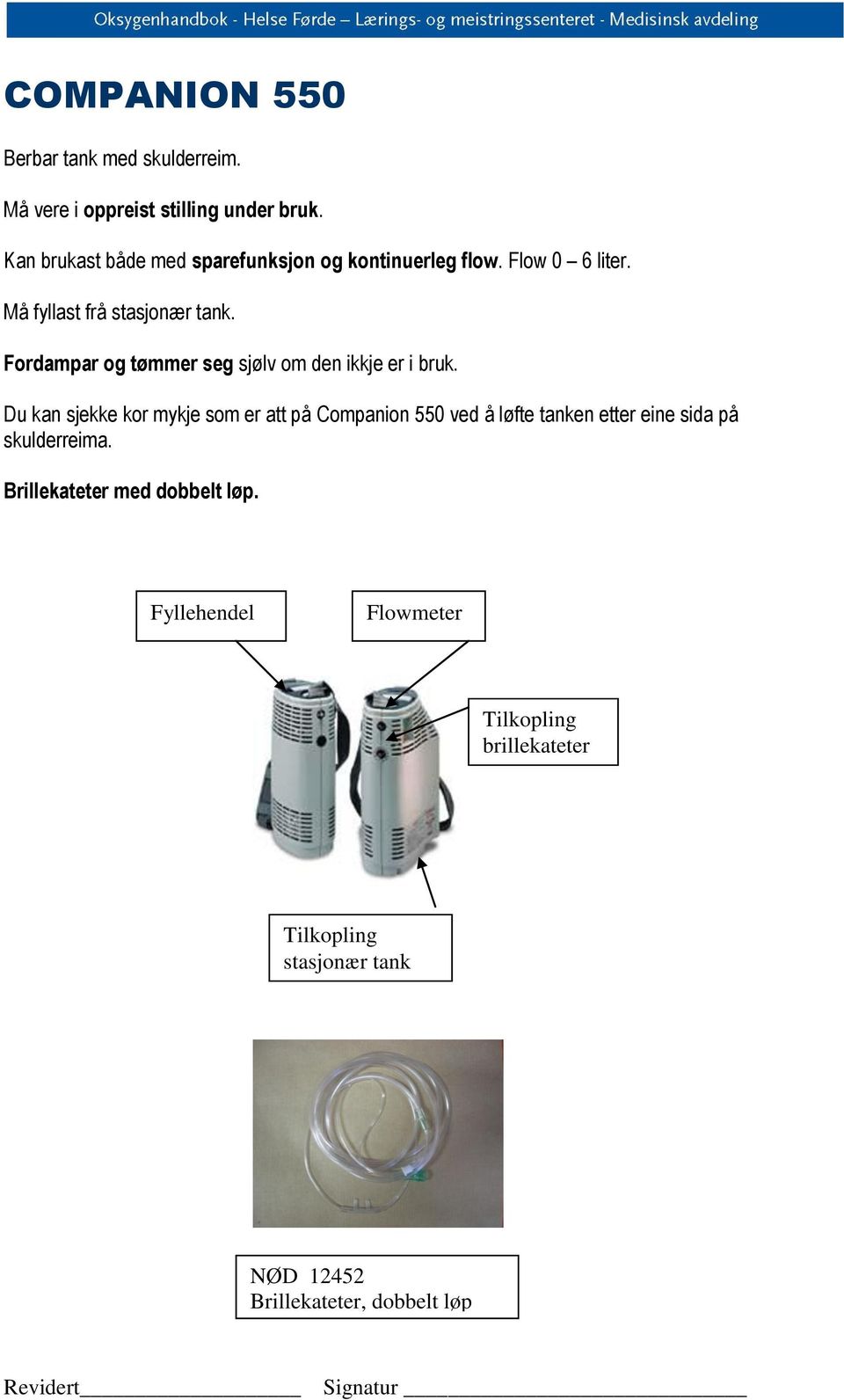 Fordampar og tømmer seg sjølv om den ikkje er i bruk.