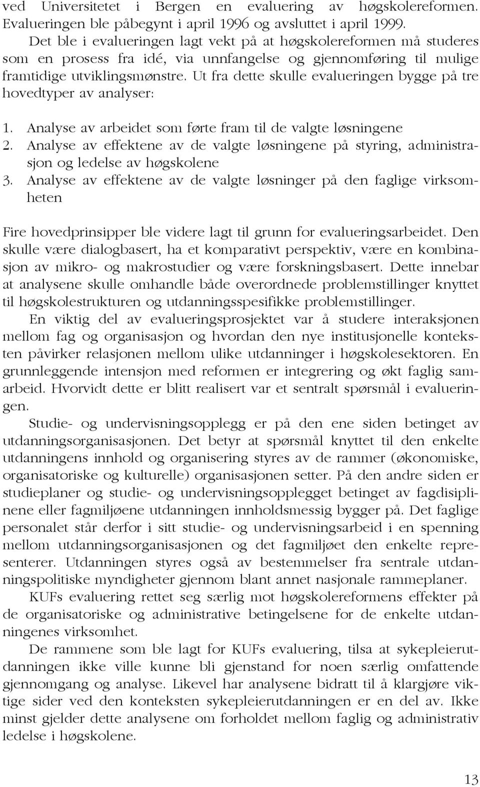 Ut fra dette skulle evalueringen bygge på tre hovedtyper av analyser: 1. Analyse av arbeidet som førte fram til de valgte løsningene 2.