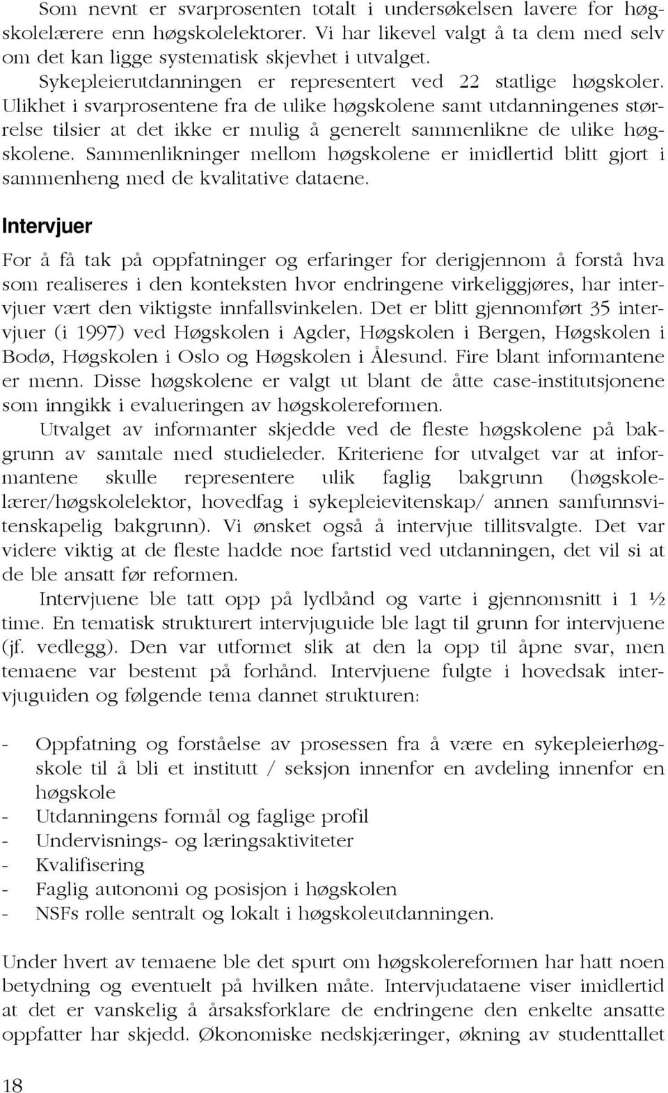 Ulikhet i svarprosentene fra de ulike høgskolene samt utdanningenes størrelse tilsier at det ikke er mulig å generelt sammenlikne de ulike høgskolene.