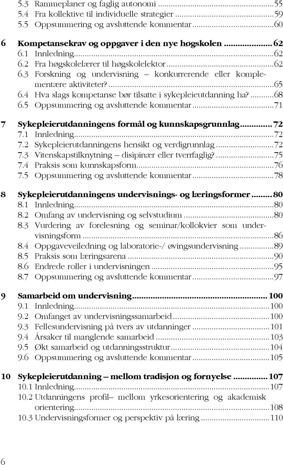 4 Hva slags kompetanse bør tilsatte i sykepleieutdanning ha?...68 6.5 Oppsummering og avsluttende kommentar...71 7 Sykepleierutdanningens formål og kunnskapsgrunnlag...72 7.