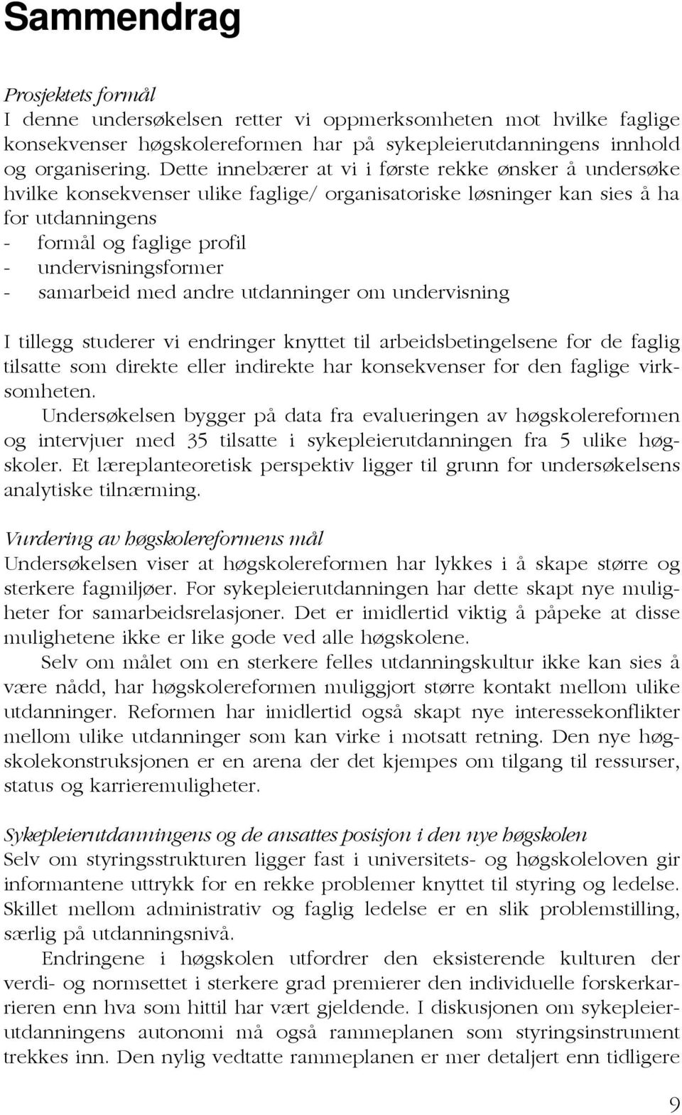 samarbeid med andre utdanninger om undervisning I tillegg studerer vi endringer knyttet til arbeidsbetingelsene for de faglig tilsatte som direkte eller indirekte har konsekvenser for den faglige