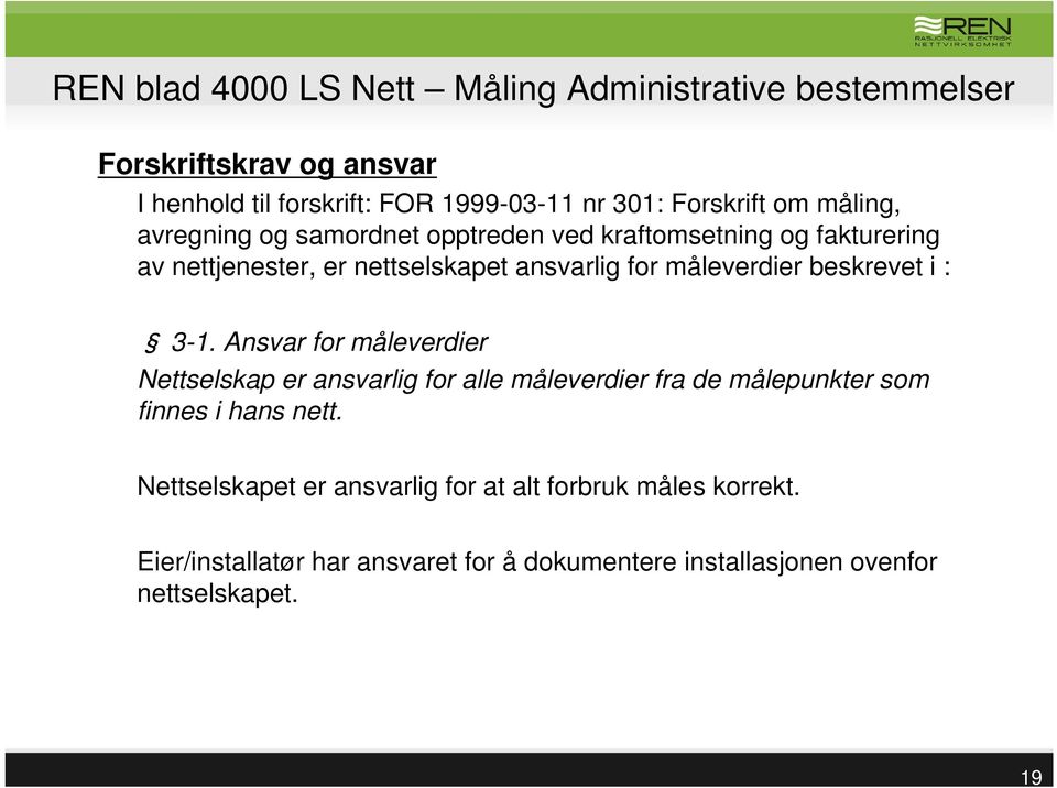 beskrevet i : 3-1. Ansvar for måleverdier Nettselskap er ansvarlig for alle måleverdier fra de målepunkter som finnes i hans nett.