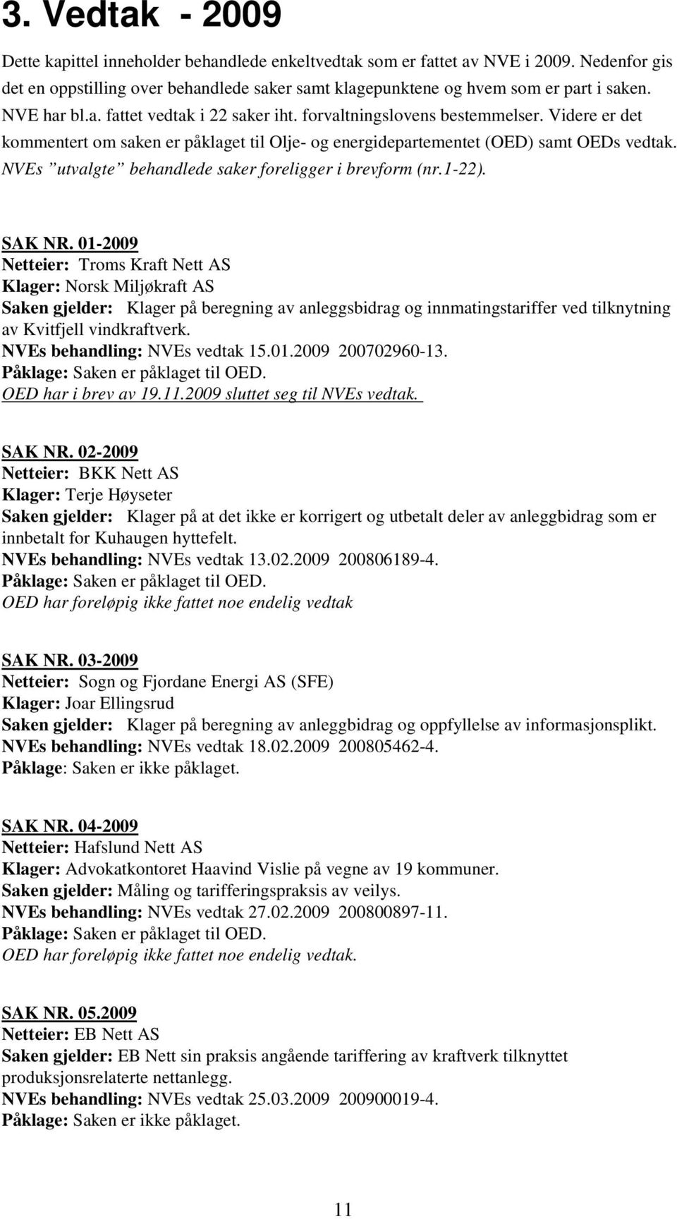 NVEs utvalgte behandlede saker foreligger i brevform (nr.1-22). SAK NR.