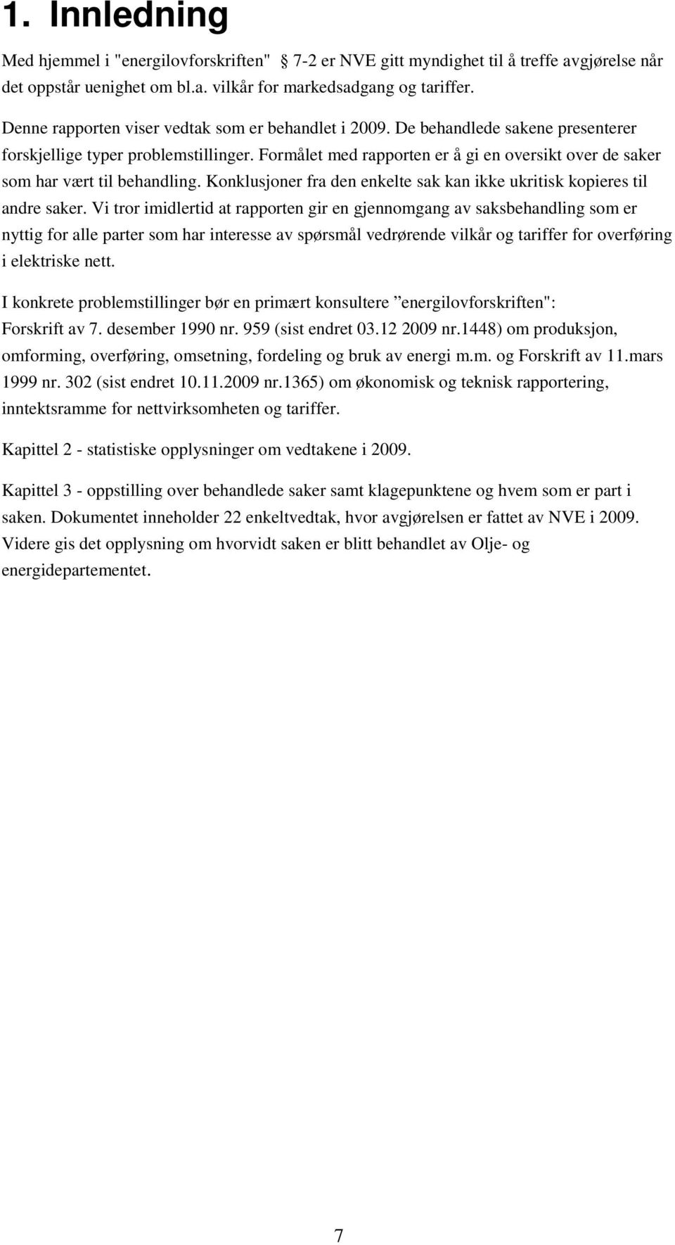 Formålet med rapporten er å gi en oversikt over de saker som har vært til behandling. Konklusjoner fra den enkelte sak kan ikke ukritisk kopieres til andre saker.