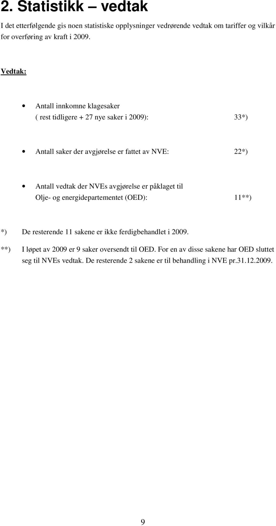 NVEs avgjørelse er påklaget til Olje- og energidepartementet (OED): 11**) *) De resterende 11 sakene er ikke ferdigbehandlet i 2009.