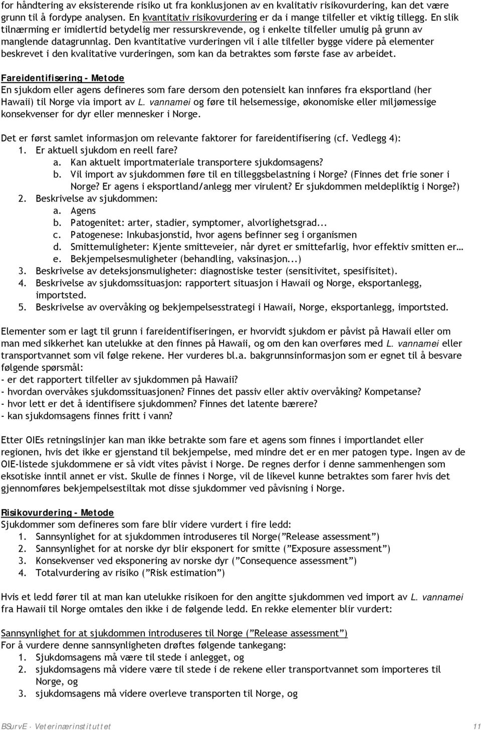 En slik tilnærming er imidlertid betydelig mer ressurskrevende, og i enkelte tilfeller umulig på grunn av manglende datagrunnlag.