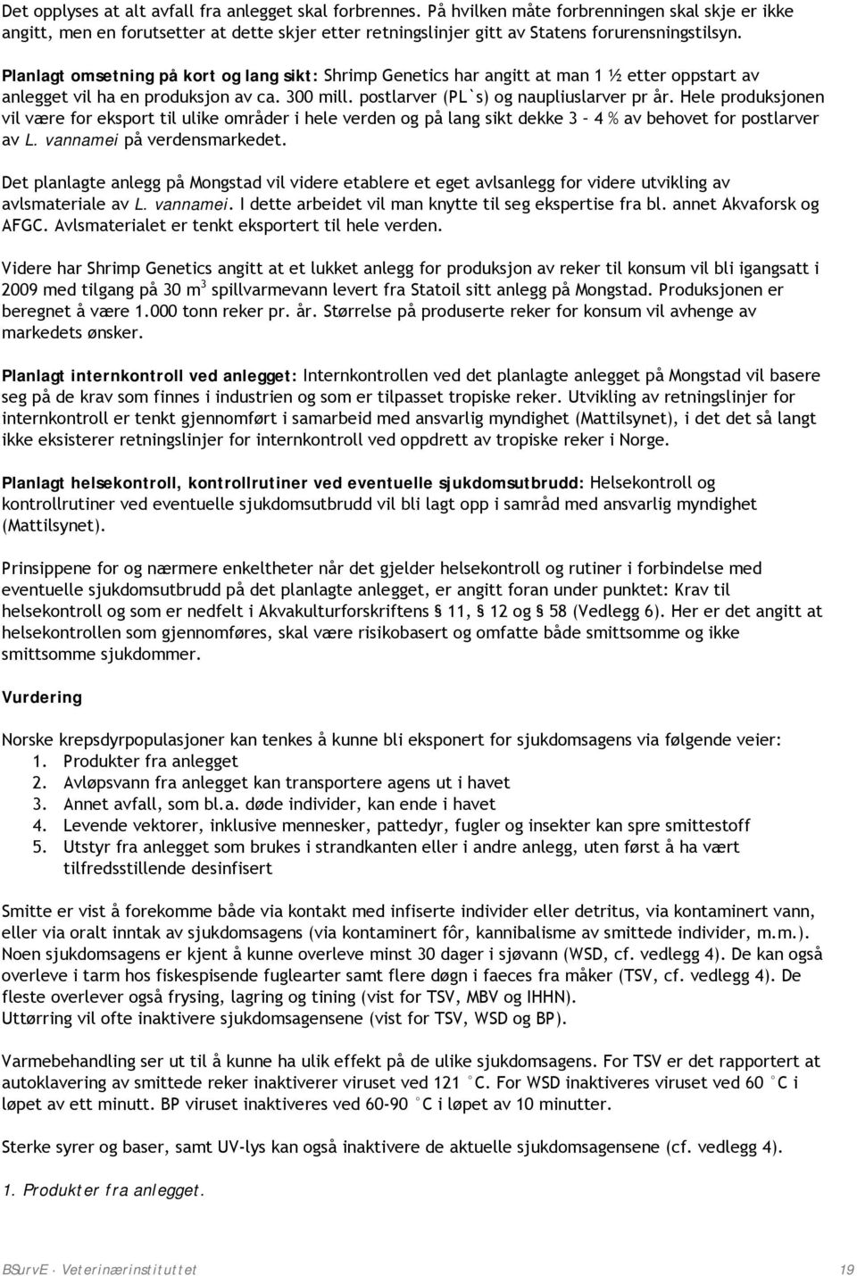 Planlagt omsetning på kort og lang sikt: Shrimp Genetics har angitt at man 1 ½ etter oppstart av anlegget vil ha en produksjon av ca. 300 mill. postlarver (PL`s) og naupliuslarver pr år.