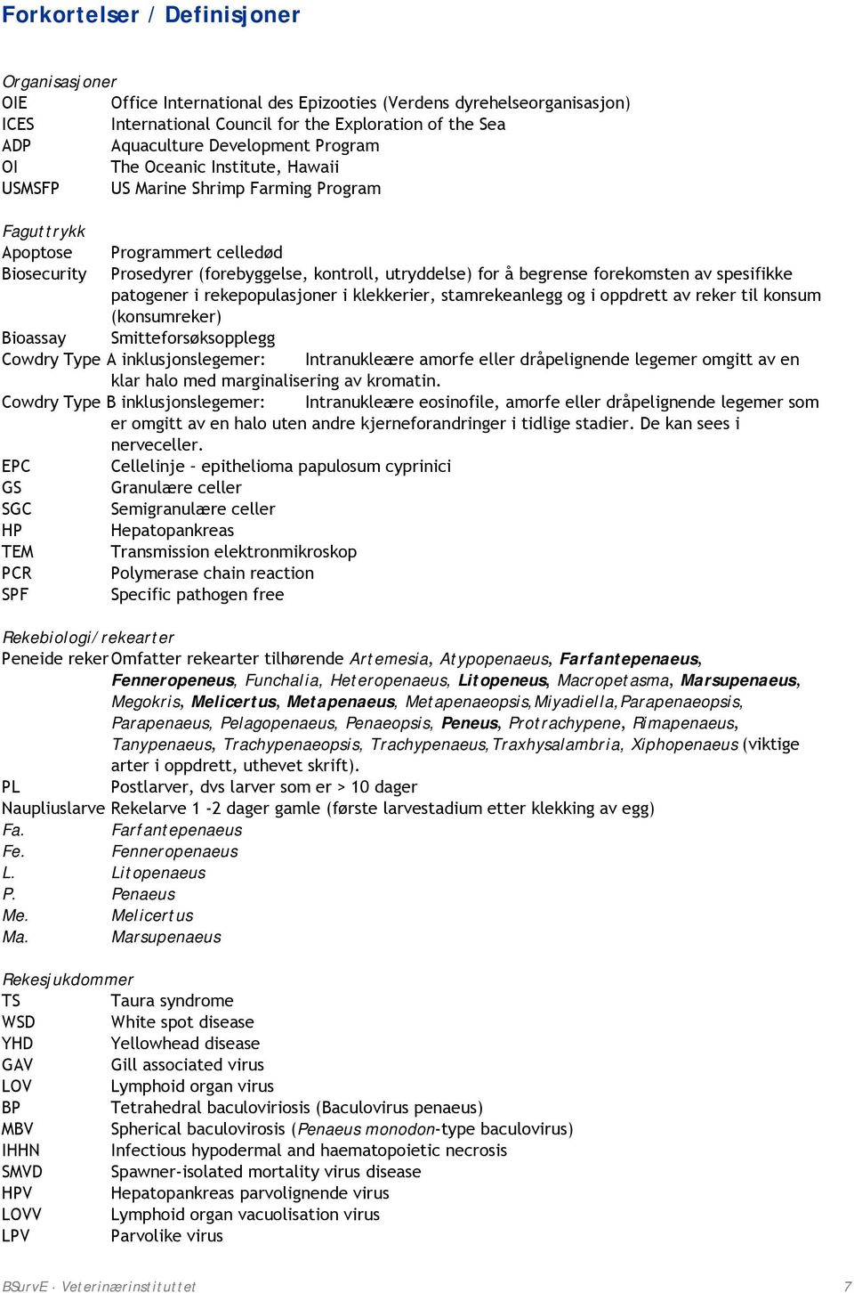 begrense forekomsten av spesifikke patogener i rekepopulasjoner i klekkerier, stamrekeanlegg og i oppdrett av reker til konsum (konsumreker) Bioassay Smitteforsøksopplegg Cowdry Type A