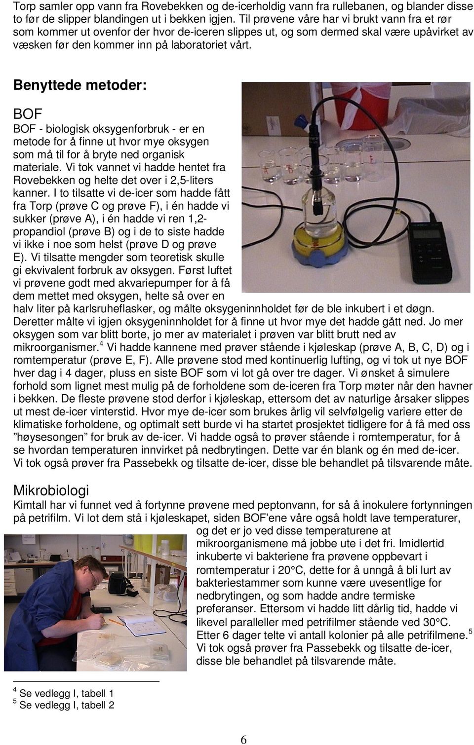 Benyttede metoder: BOF BOF - biologisk oksygenforbruk - er en metode for å finne ut hvor mye oksygen som må til for å bryte ned organisk materiale.