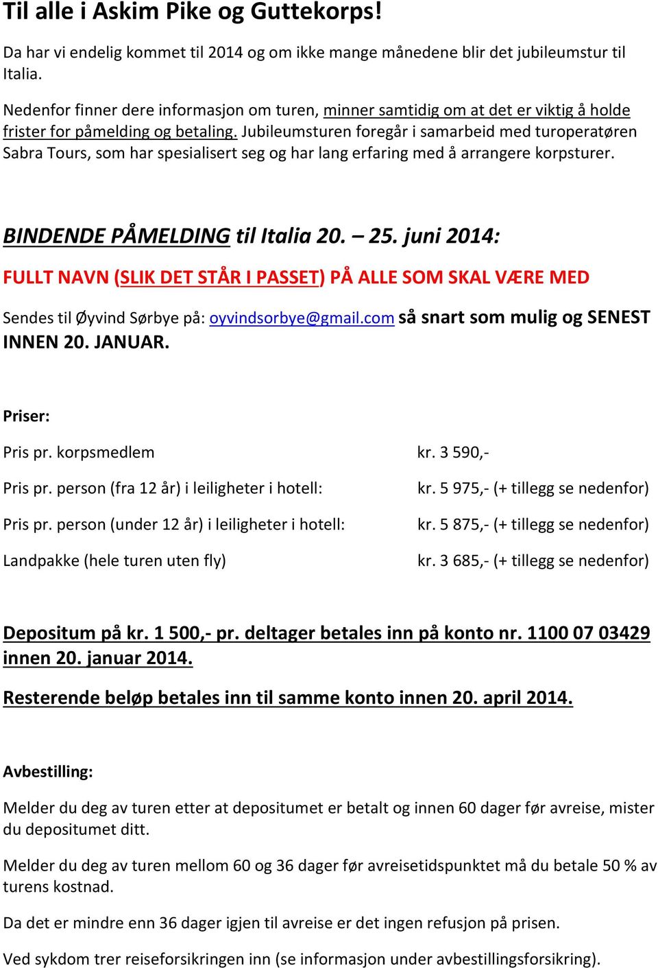 Jubileumsturen foregår i samarbeid med turoperatøren Sabra Tours, som har spesialisert seg og har lang erfaring med å arrangere korpsturer. BINDENDE PÅMELDING til Italia 20. 25.