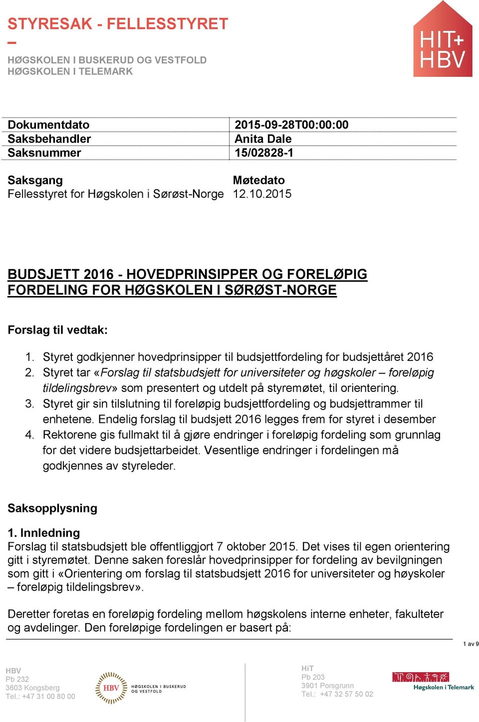 Styret godkjenner hovedprinsipper til budsjettfordeling for budsjettåret 2016 2.