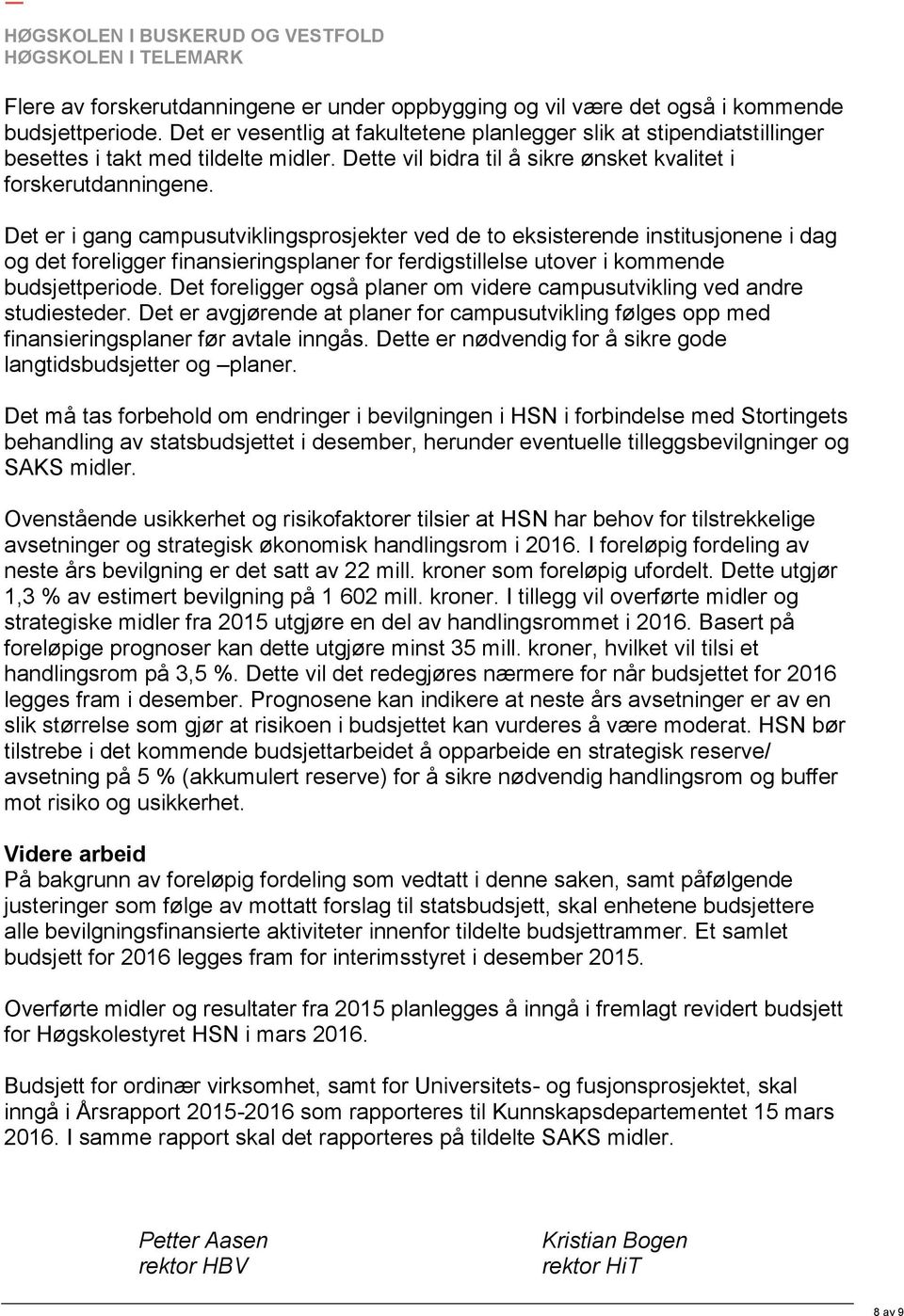 Det er i gang campusutviklingsprosjekter ved de to eksisterende institusjonene i dag og det foreligger finansieringsplaner for ferdigstillelse utover i kommende budsjettperiode.