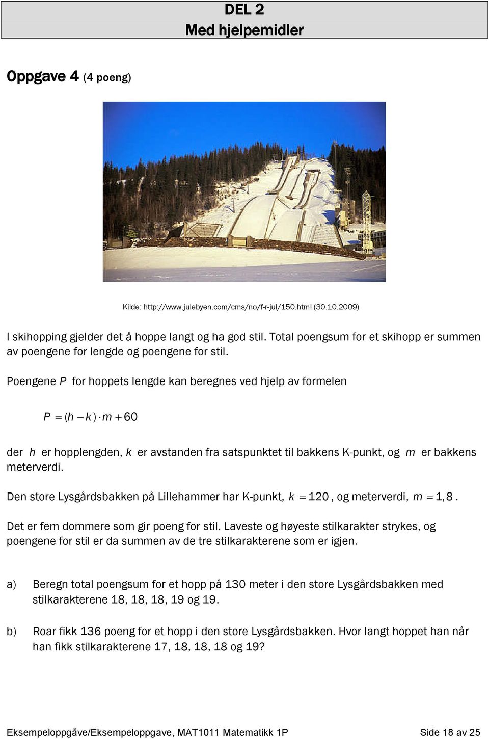 Poengene P for hoppets lengde kan beregnes ved hjelp av formelen P ( h k ) m 60 der h er hopplengden, k er avstanden fra satspunktet til bakkens K-punkt, og m er bakkens meterverdi.