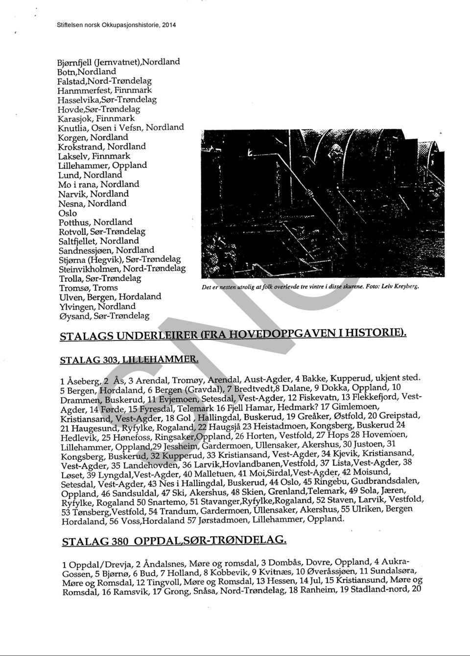 Nordland Sandnessjøen, Nordland S~øma (Hegvik), Sør-Trøndelag Stein vikholmen, Nord-Trøndelag Trolla, Sør-Trøndelag Tromsø, Troms Ulven, Bergen, Hordaland I1vingen,Nordland 0ysand, Sør-Trøndelag Det